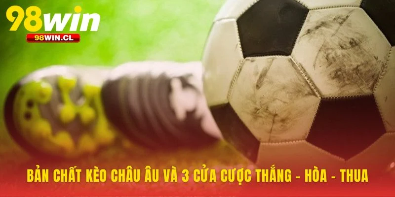 Kèo Châu Âu Là Gì? Ba lựa chọn định đoạt trận đấu